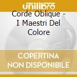 Corde Oblique - I Maestri Del Colore cd musicale di Corde Oblique