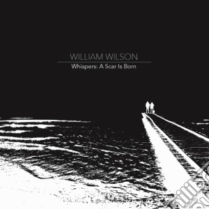 William Wilson - Whispers: A Scar Is Born cd musicale di William Wilson