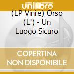 (LP Vinile) Orso (L') - Un Luogo Sicuro vinile