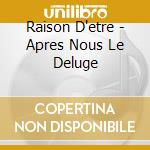 Raison D'etre - Apres Nous Le Deluge cd