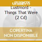 Lustmord - Things That Were (2 Cd) cd musicale di Lustmord