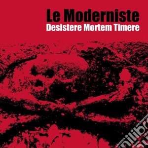 Moderniste (Le) - Desistere Mortem Timere cd musicale di Moderniste Le