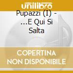 Pupazzi (I) - ...E Qui Si Salta cd