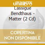 Lassigue Bendthaus - Matter (2 Cd) cd