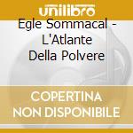 Egle Sommacal - L'Atlante Della Polvere cd musicale di Egle Sommacal