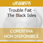 Trouble Fait - The Black Isles cd musicale di Fait Trouble