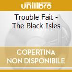 Trouble Fait - The Black Isles cd