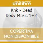 Knk - Dead Body Music 1+2 cd
