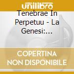 Tenebrae In Perpetuu - La Genesi: 2001-2002 cd musicale di Tenebrae in perpetuu