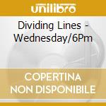 Dividing Lines - Wednesday/6Pm cd musicale di Dividing Lines