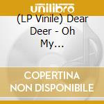 (LP Vinile) Dear Deer - Oh My... vinile
