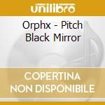 Orphx - Pitch Black Mirror cd musicale di Orphx