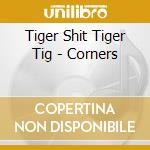 Tiger Shit Tiger Tig - Corners cd