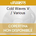 Cold Waves V / Various cd musicale di Artisti Vari