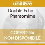 Double Echo - Phantomime cd musicale di Echo Double