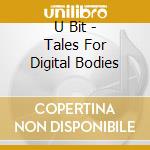 U Bit - Tales For Digital Bodies cd