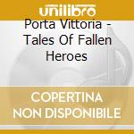 Porta Vittoria - Tales Of Fallen Heroes cd musicale di Porta Vittoria