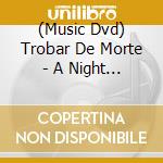 (Music Dvd) Trobar De Morte - A Night Of Dreaming cd musicale