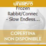 Frozen Rabbit/Connec - Slow Endless Boy cd musicale di Frozen Rabbit/Connec