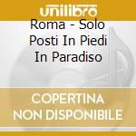 Roma - Solo Posti In Piedi In Paradiso cd musicale di Roma