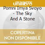 Pomni Imya Svoyo - The Sky And A Stone cd musicale di Pomni Imya Svoyo