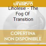 Liholesie - The Fog Of Transition cd musicale di Liholesie