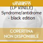 (LP VINILE) Syndrome/antidrome - black edition