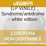 (LP VINILE) Syndrome/antidrome - white edition