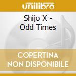 Shijo X - Odd Times cd musicale di X Shijo