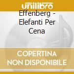 Effenberg - Elefanti Per Cena cd musicale di Effenberg