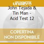 John Tejada & Tin Man - Acid Test 12 cd
