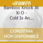 Bamboo Knock At Xi O - Cold Is An Easy Thing cd musicale di Bamboo knock at xi o
