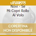 Novi - Se Mi Copri Rollo Al Volo cd