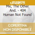 Me, The Other And. - 404 Human Not Found