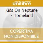 Kids On Neptune - Homeland cd musicale di Kids On Neptune