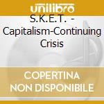 S.K.E.T. - Capitalism-Continuing Crisis cd