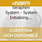 Seraphim System - System Initializing (3 Cd) cd musicale di System Seraphim