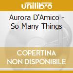 Aurora D'Amico - So Many Things cd musicale di Aurora D'Amico