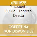 Malasuerte Fi-Sud - Inpresa Diretta cd