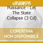 Puissance - Let The State Collapse (3 Cd) cd musicale di Puissance