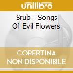 Srub - Songs Of Evil Flowers cd musicale di Srub