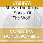 Above The Ruins - Songs Of The Wolf cd