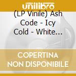 (LP Vinile) Ash Code - Icy Cold - White Edition vinile