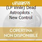 (LP Vinile) Dead Astropilots - New Control lp vinile di Dead Astropilots
