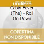Cabin Fever (The) - Roll On Down cd