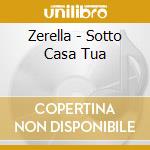 Zerella - Sotto Casa Tua cd musicale di Zerella