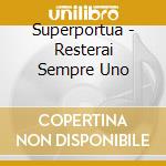 Superportua - Resterai Sempre Uno cd musicale di Superportua