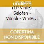 (LP Vinile) Selofan - Vitrioli - White Edition lp vinile di Selofan