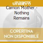 Carrion Mother - Nothing Remains cd musicale di Carrion Mother
