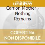 Carrion Mother - Nothing Remains cd